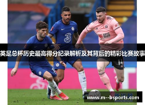 英足总杯历史最高得分纪录解析及其背后的精彩比赛故事