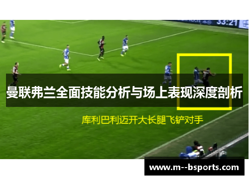 曼联弗兰全面技能分析与场上表现深度剖析
