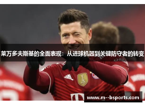 莱万多夫斯基的全面表现：从进球机器到关键防守者的转变