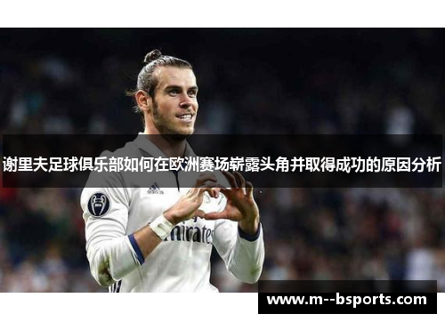 谢里夫足球俱乐部如何在欧洲赛场崭露头角并取得成功的原因分析