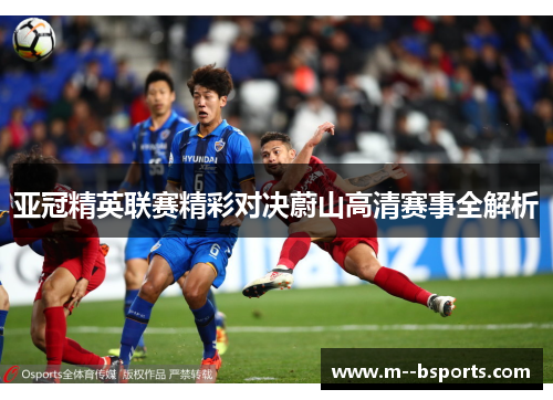 亚冠精英联赛精彩对决蔚山高清赛事全解析