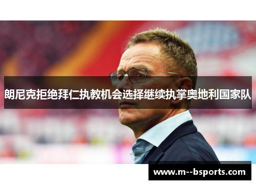 朗尼克拒绝拜仁执教机会选择继续执掌奥地利国家队