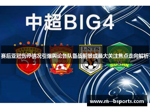 赛后亚冠伤停情况引爆舆论各队备战前景成最大关注焦点走向解析 赛后亚冠伤停情况引爆舆论各队备战前景成最大关注焦点走向解析